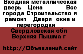 Входная металлическая дверь › Цена ­ 3 500 - Все города Строительство и ремонт » Двери, окна и перегородки   . Свердловская обл.,Верхняя Пышма г.